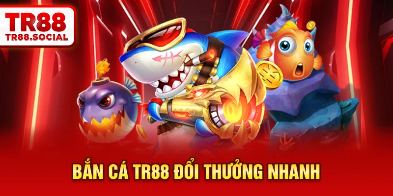  Bắn cá TR88 đổi thưởng nhanh