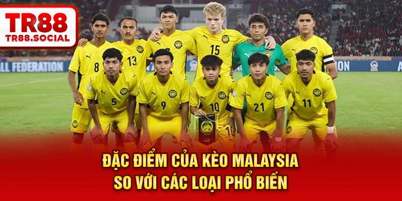 Đặc điểm của kèo Malaysia so với các loại phổ biến
