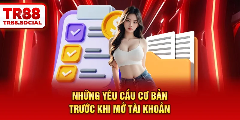 Những yêu cầu cơ bản trước khi mở tài khoản