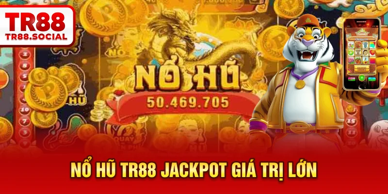 Nổ hũ TR88 jackpot giá trị lớn